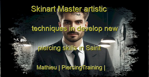 Skinart Master artistic techniques in develop new piercing skills in Saint Mathieu | PiercingTraining | PiercingClasses | SkinartTraining-Canada